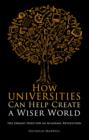 How Universities Can Help Create a Wiser World : The Urgent Need for an Academic Revolution - Book