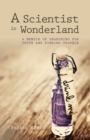 A Scientist in Wonderland : A Memoir of Searching for Truth and Finding Trouble - Book
