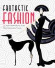 Fantastic Fashion : An Illustrated History of the Most Outlandish Trends - Book