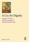 A Cry for Dignity : Religion, Violence and the Struggle of Dalit Women in India - Book