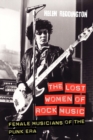 The Lost Women of Rock Music : Female Musicians of the Punk Era - Book
