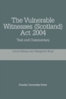 The Vulnerable Witnesses (Scotland) Act 2004 : Text and Commentary - Book