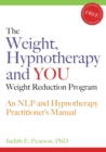The Weight, Hypnotherapy and YOU Weight Reduction Program : An NLP and Hypnotherapy Practitioner's Manual - Book