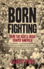 Born Fighting : How the Scots-Irish Shaped America - Book
