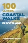 100 Classic Coastal Walks in Scotland : the essential practical guide to experiencing Scotland's truly dramatic, extensive and ever-varying coastline on foot - Book