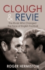 Clough and Revie : The Rivals Who Changed the Face of English Football - eBook