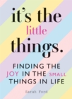 It's the Little Things : Finding the Joy in the Small Things in Life - Book
