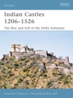 Indian Castles 1206-1526 : The Rise and Fall of the Delhi Sultanate - Book