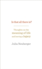 Is That All There Is? : Thoughts on the meaning of life and leaving a legacy - Book