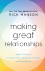 Making Great Relationships : Simple Practices for Solving Conflicts, Building Connection and Fostering Love - Book