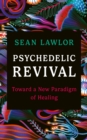 Psychedelic Revival : Toward a New Paradigm of Healing - Book