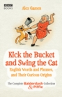 Kick the Bucket and Swing the Cat : The Complete Balderdash & Piffle Collection of English Words, and Their Curious Origins - Book