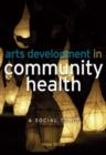 Arts Development in Community Health : A Social Tonic - Book