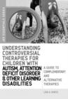 Understanding Controversial Therapies for Children with Autism, Attention Deficit Disorder, and Other Learning Disabilities : A Guide to Complementary and Alternative Medicine - eBook