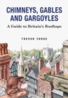 Chimneys, Gables And Gargoyles : A Guide To Britain's Rooftops - Book