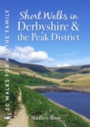 Short Walks in Derbyshire & the Peak District : 20 Circular Walks for all the Family - Book