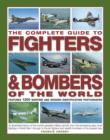 The Complete Guide to Fighters & Bombers of the World : An Illustrated History of the World's Greatest Military Aircraft, from the Pioneering Days of Air Fighting in World War I Through to the Jet Fig - Book