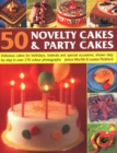 50 Novelty Cakes & Party Cakes : Delicious cakes for birthdays, festivals and special occasions, shown step-by-step in 270 photographs - Book