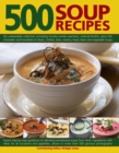 500 Soup Recipes : An Unbeatable Collection Including Chunky Winter Warmers, Oriental Broths, Spicy Fish Chowders and Hundreds of Classic, Clear, Chilled, Creamy, Meat, Bean and Vegetable Soups - Book
