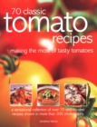 70 Classic Tomato Recipes : Making the most of tasty tomatoes: a sensational collection of over 70 step-by-step recipes shown in more than 300 photographs - Book