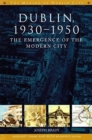 Dublin : The Emergence of the Modern City, 1930-50 - Book
