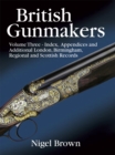 British Gunmakers : Index, Appendices and Additional Records for London and the Regions v. 3 - Book