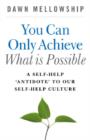 You Can Only Achieve What Is Possible - A Self-Help Antidote to our Self-help Culture - Book