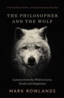 The Philosopher and the Wolf : Lessons From the Wild on Love, Death and Happiness - eBook