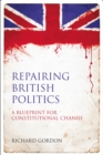 Repairing British Politics : A Blueprint for Constitutional Change - eBook