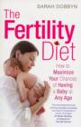 The Fertility Diet : How to Maximize Your Chances of Having a Baby at Any Age - Book