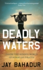 Deadly Waters : Inside the hidden world of Somalia's pirates - eBook