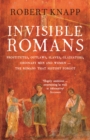 Invisible Romans : Prostitutes, outlaws, slaves, gladiators, ordinary men and women ... the Romans that history forgot - eBook