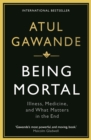 Being Mortal : Illness, Medicine and What Matters in the End - eBook