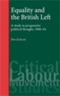 Equality and the British Left : A study in progressive political thought, 1900-64 - eBook