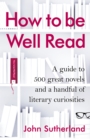 How to be Well Read : A guide to 500 great novels and a handful of literary curiosities - Book