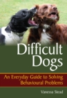 Difficult Dogs : An Everyday Guide to Solving Behavioural Problems - Book