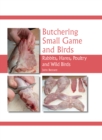 Butchering Small Game and Birds : Rabbits, Hares, Poultry and Wild Birds - Book