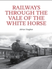 Railways Through the Vale of the White Horse - eBook