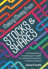 Making Money From Stocks and Shares : A simple guide to increasing your wealth by consistent investment in the stock market - eBook