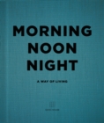Morning, Noon, Night : A Way of Living - Book