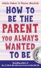 How to Be the Parent You Always Wanted to Be - Book