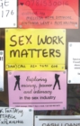 Sex Work Matters : Exploring Money, Power, and Intimacy in the Sex Industry - Book