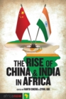 The Rise of China and India in Africa : Challenges, Opportunities and Critical Interventions - eBook