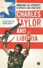 Charles Taylor and Liberia : Ambition and Atrocity in Africa's Lone Star State - Book