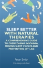 Sleep Better with Natural Therapies : A Comprehensive Guide to Overcoming Insomnia, Moving Sleep Cycles and Preventing Jet Lag - Book