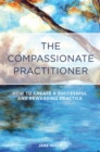 The Compassionate Practitioner : How to Create a Successful and Rewarding Practice - Book