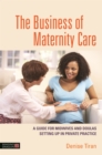 The Business of Maternity Care : A Guide for Midwives and Doulas Setting Up in Private Practice - Book