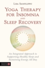Yoga Therapy for Insomnia and Sleep Recovery : An Integrated Approach to Supporting Healthy Sleep and Sustaining Energy All Day - Book