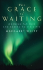 The Grace of Waiting : Learning patience and embracing its gifts - eBook