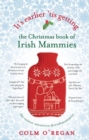 It's Earlier 'Tis Getting: the Christmas Book of Irish Mammies - Book